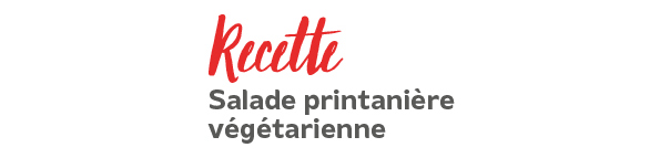 Recette : salade printanière végétarienne Recette : salade printanière végétarienne