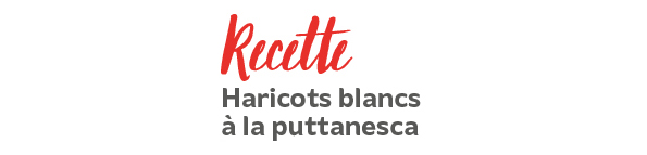 Recette : Haricots blancs à la puttanesca Recette : Haricots blancs à la puttanesca