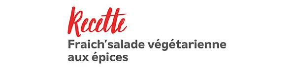 Fraich’salade végétarienne aux épices Fraich’salade végétarienne aux épices
